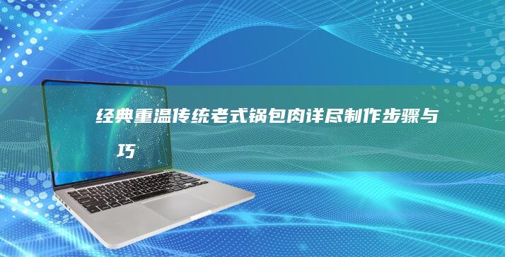 经典重温：传统老式锅包肉详尽制作步骤与技巧